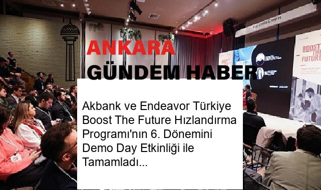 Akbank ve Endeavor Türkiye Boost The Future Hızlandırma Programı’nın 6. Dönemini Demo Day Etkinliği ile Tamamladı
