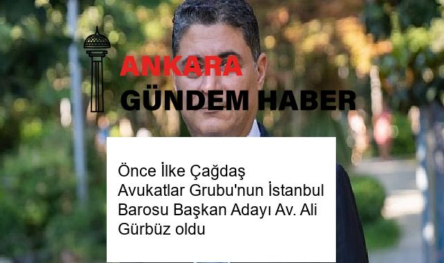 Önce İlke Çağdaş Avukatlar Grubu’nun İstanbul Barosu Başkan Adayı Av. Ali Gürbüz oldu