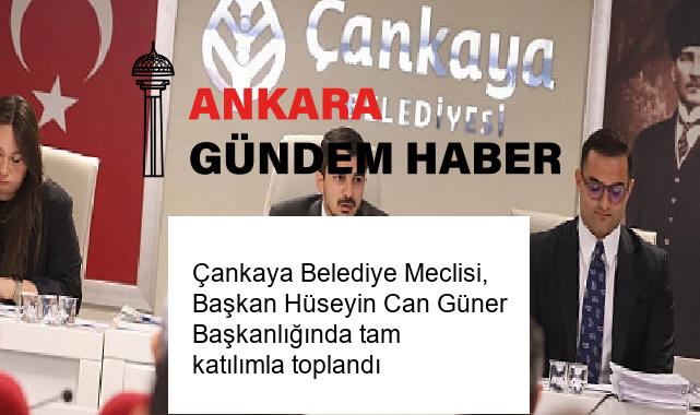 Çankaya Belediye Meclisi, Başkan Hüseyin Can Güner Başkanlığında tam katılımla toplandı