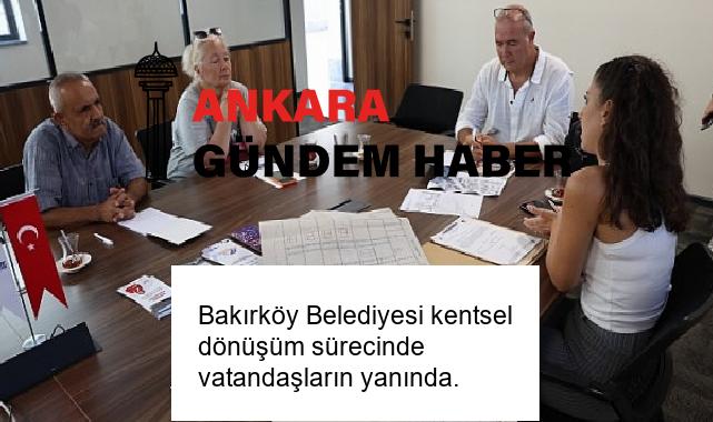 Bakırköy Belediyesi kentsel dönüşüm sürecinde vatandaşların yanında.