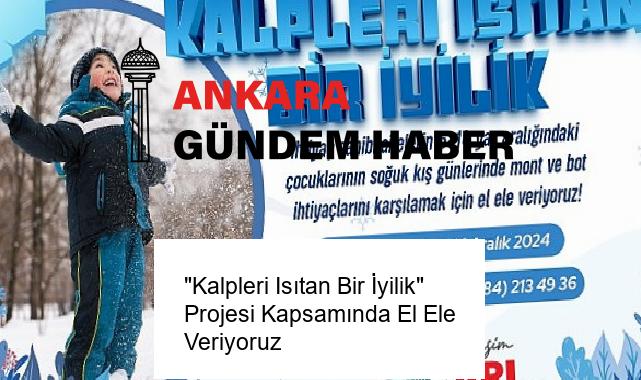 “Kalpleri Isıtan Bir İyilik” Projesi Kapsamında El Ele Veriyoruz