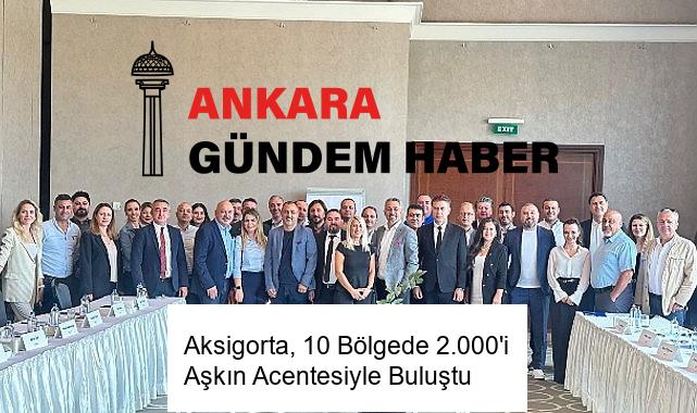 Aksigorta, 10 Bölgede 2.000’i Aşkın Acentesiyle Buluştu
