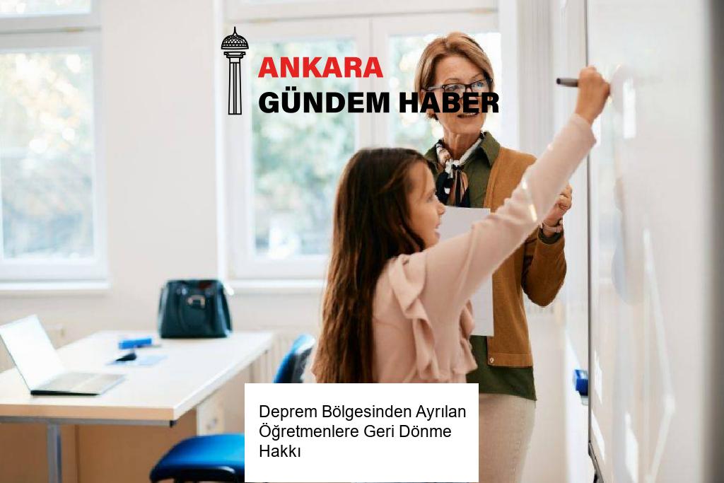 Deprem Bölgesinden Ayrılan Öğretmenlere Geri Dönme Hakkı 