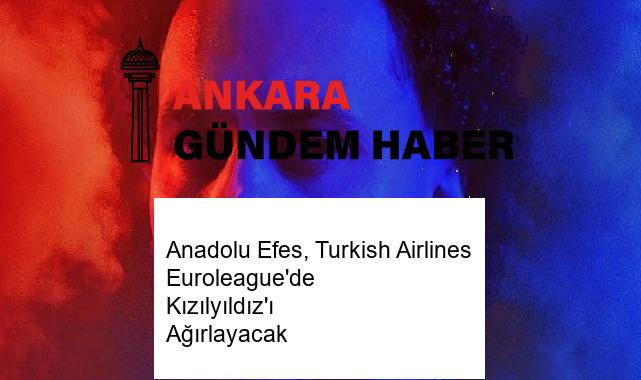 Anadolu Efes, Turkish Airlines Euroleague’de Kızılyıldız’ı Ağırlayacak
