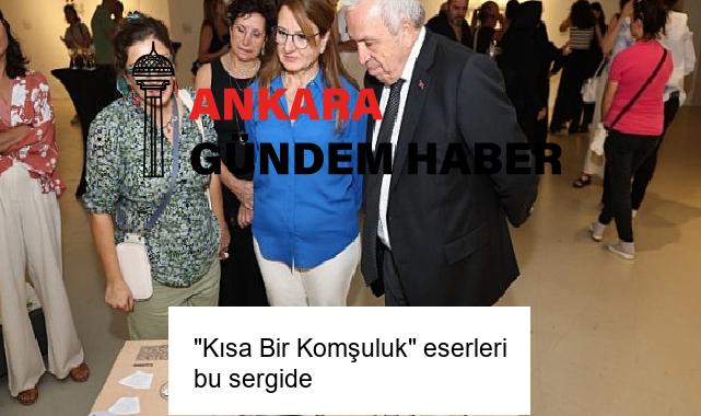 “Kısa Bir Komşuluk” eserleri bu sergide