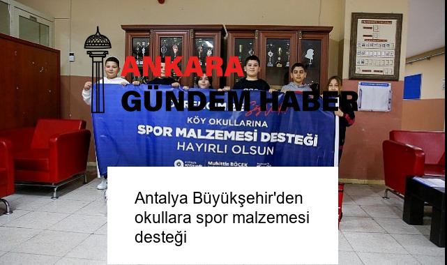 Antalya Büyükşehir’den okullara spor malzemesi desteği