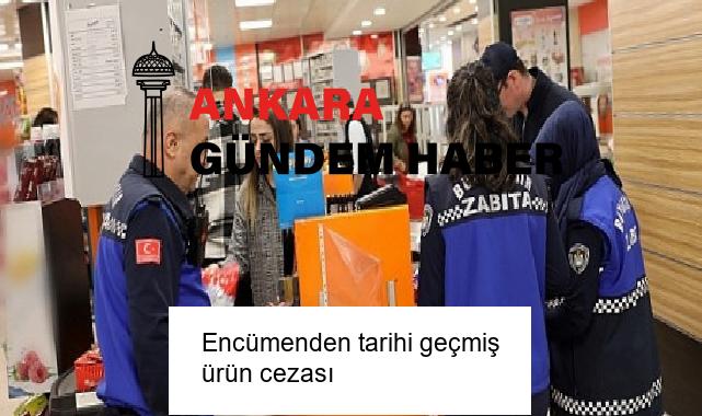 Encümenden tarihi geçmiş ürün cezası
