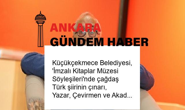 Küçükçekmece Belediyesi, ‘İmzalı Kitaplar Müzesi Söyleşileri’nde çağdaş Türk şiirinin çınarı, Yazar, Çevirmen ve Akademisyen Ataol Behramoğlu’nu ağırladı