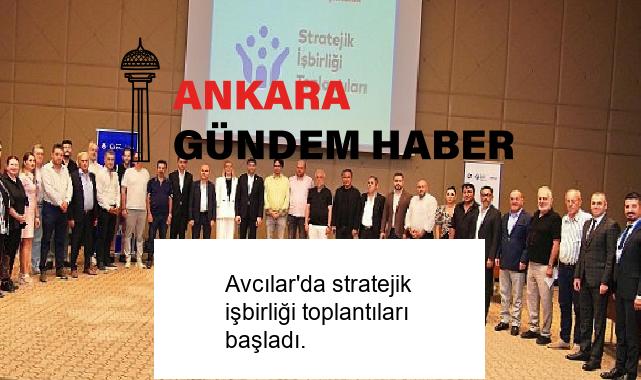 Avcılar’da stratejik işbirliği toplantıları başladı.