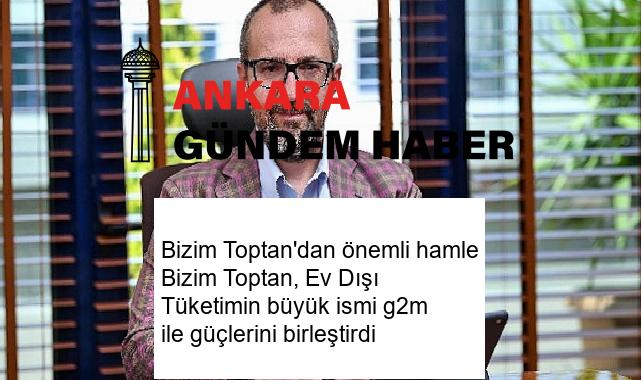 Bizim Toptan’dan önemli hamle Bizim Toptan, Ev Dışı Tüketimin büyük ismi g2m ile güçlerini birleştirdi