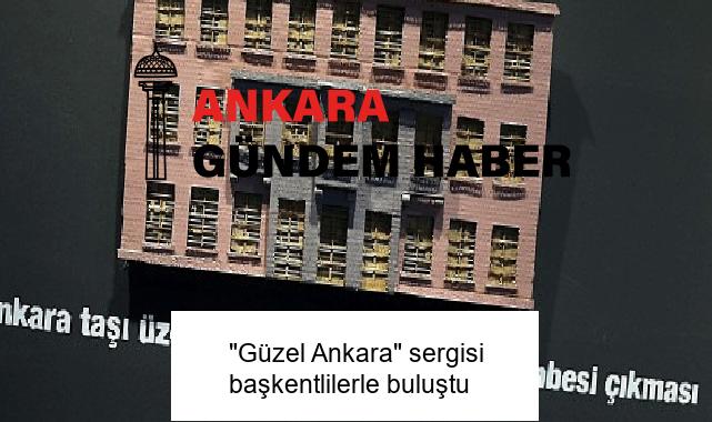 “Güzel Ankara” sergisi başkentlilerle buluştu