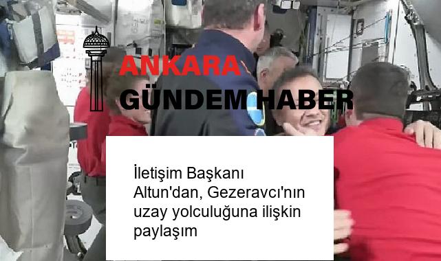 İletişim Başkanı Altun’dan, Gezeravcı’nın uzay yolculuğuna ilişkin paylaşım