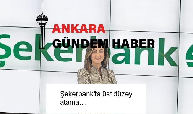 Şekerbank’ta üst düzey atama…