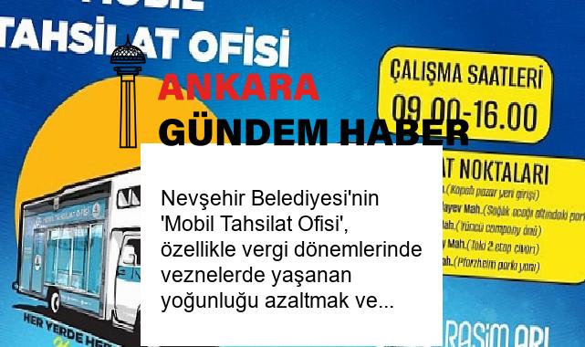 Nevşehir Belediyesi’nin ‘Mobil Tahsilat Ofisi’, özellikle vergi dönemlerinde veznelerde yaşanan yoğunluğu azaltmak ve vatandaşlara daha hızlı hizmet verebilmek amacıyla faaliyete başlıyor