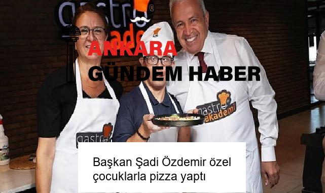 Başkan Şadi Özdemir özel çocuklarla pizza yaptı