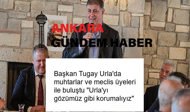 Başkan Tugay Urla’da muhtarlar ve meclis üyeleri ile buluştu “Urla’yı gözümüz gibi korumalıyız”