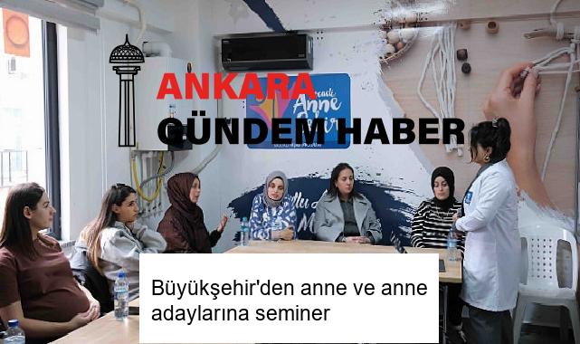 Büyükşehir’den anne ve anne adaylarına seminer