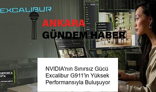 NVIDIA’nın Sınırsız Gücü Excalibur G911’in Yüksek Performansıyla Buluşuyor