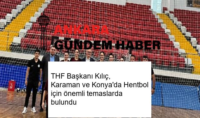 THF Başkanı Kılıç, Karaman ve Konya’da Hentbol için önemli temaslarda bulundu