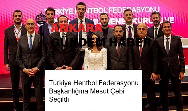 Türkiye Hentbol Federasyonu Başkanlığına Mesut Çebi Seçildi