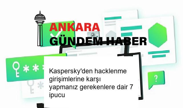 Kaspersky’den hacklenme girişimlerine karşı yapmanız gerekenlere dair 7 ipucu