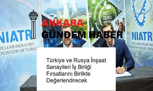 Türkiye ve Rusya İnşaat Sanayileri İş Birliği Fırsatlarını Birlikte Değerlendirecek