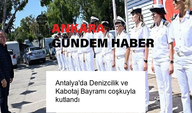 Antalya’da Denizcilik ve Kabotaj Bayramı coşkuyla kutlandı