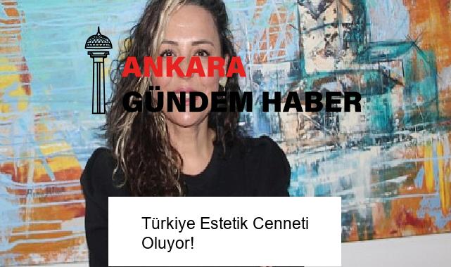 Türkiye Estetik Cenneti Oluyor!