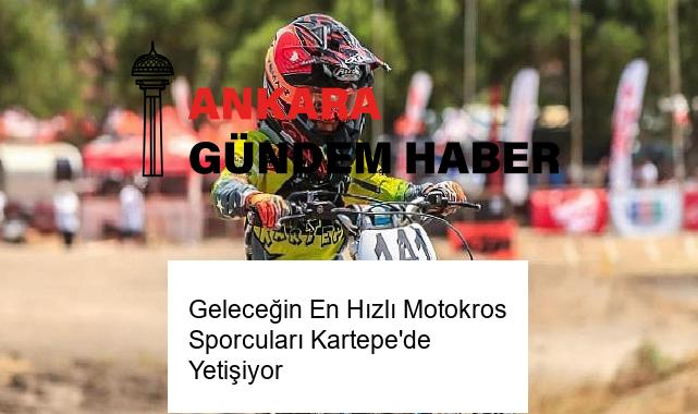 Geleceğin En Hızlı Motokros Sporcuları Kartepe’de Yetişiyor