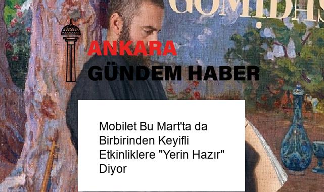 Mobilet Bu Mart’ta da Birbirinden Keyifli Etkinliklere “Yerin Hazır” Diyor