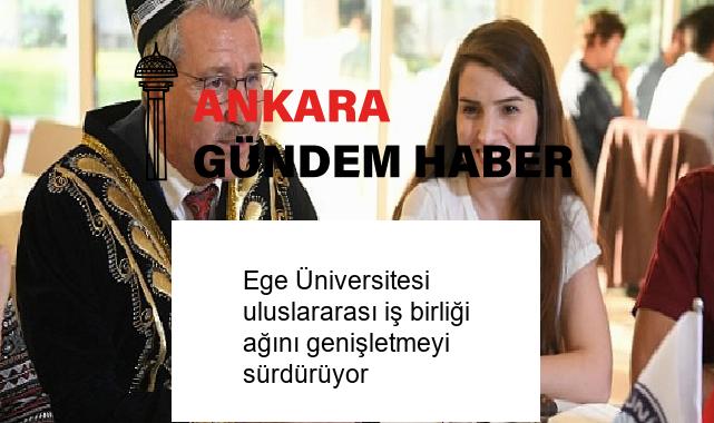 Ege Üniversitesi uluslararası iş birliği ağını genişletmeyi sürdürüyor