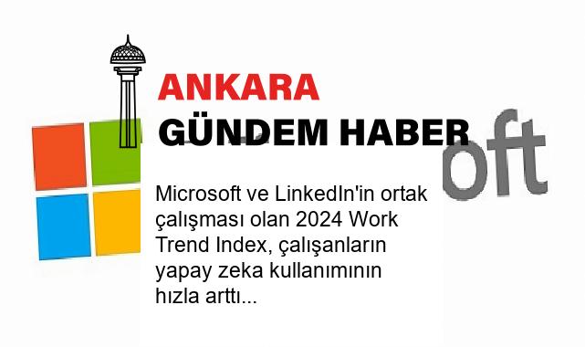Microsoft ve LinkedIn’in ortak çalışması olan 2024 Work Trend Index, çalışanların yapay zeka kullanımının hızla arttığını gösteriyor