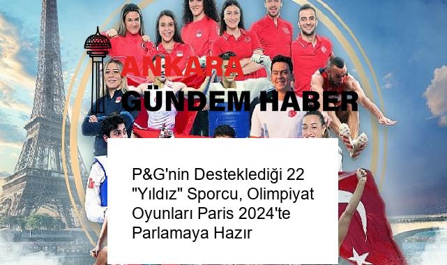 P&G’nin Desteklediği 22 “Yıldız” Sporcu, Olimpiyat Oyunları Paris 2024’te Parlamaya Hazır