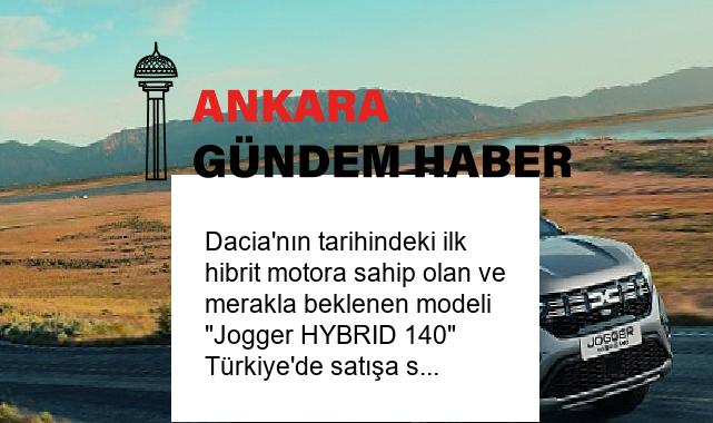 Dacia’nın tarihindeki ilk hibrit motora sahip olan ve merakla beklenen modeli “Jogger HYBRID 140” Türkiye’de satışa sunuluyor