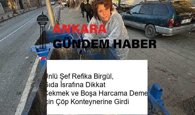 Ünlü Şef Refika Birgül, Gıda İsrafına Dikkat Çekmek ve Boşa Harcama Demek için Çöp Konteynerine Girdi