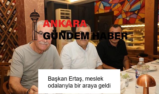 Başkan Ertaş, meslek odalarıyla bir araya geldi