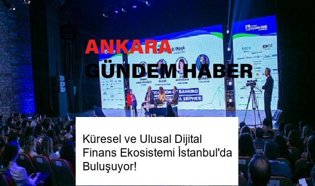 Küresel ve Ulusal Dijital Finans Ekosistemi İstanbul’da Buluşuyor!