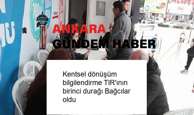 Kentsel dönüşüm bilgilendirme TIR’ının birinci durağı Bağcılar oldu
