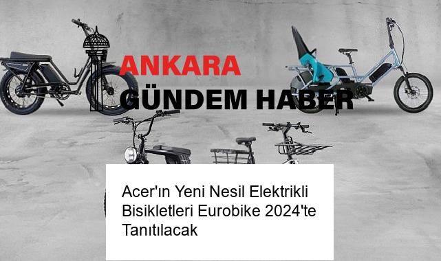 Acer’ın Yeni Nesil Elektrikli Bisikletleri Eurobike 2024’te Tanıtılacak