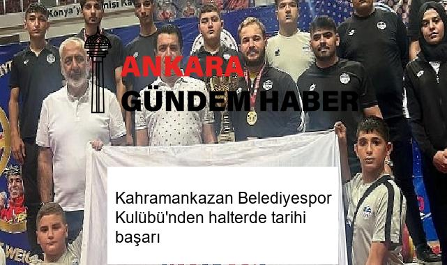Kahramankazan Belediyespor Kulübü’nden halterde tarihi başarı