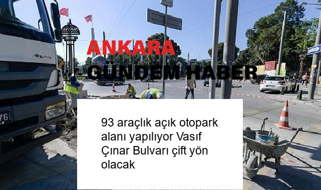 93 araçlık açık otopark alanı yapılıyor Vasıf Çınar Bulvarı çift yön olacak