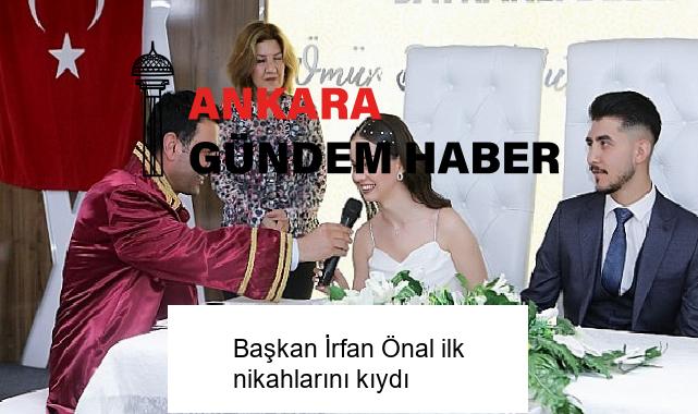 Başkan İrfan Önal ilk nikahlarını kıydı