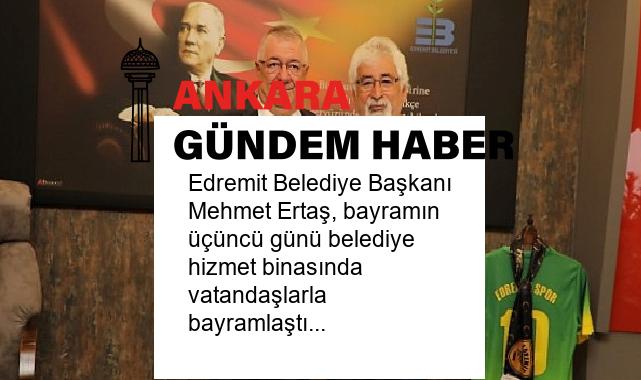 Edremit Belediye Başkanı Mehmet Ertaş, bayramın üçüncü günü belediye hizmet binasında vatandaşlarla bayramlaştı