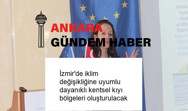 İzmir’de iklim değişikliğine uyumlu dayanıklı kentsel kıyı bölgeleri oluşturulacak