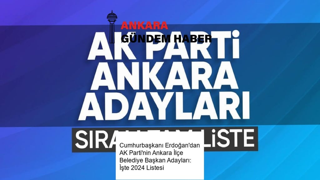 Cumhurbaşkanı Erdoğan’dan AK Parti’nin Ankara İlçe Belediye Başkan Adayları: İşte 2024 Listesi