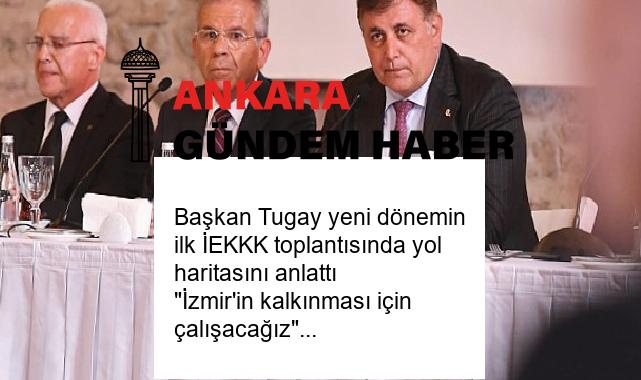 Başkan Tugay yeni dönemin ilk İEKKK toplantısında yol haritasını anlattı “İzmir’in kalkınması için çalışacağız”