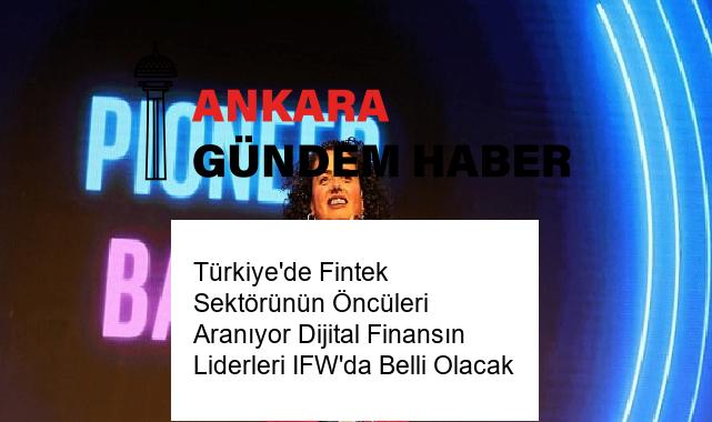 Türkiye’de Fintek Sektörünün Öncüleri Aranıyor Dijital Finansın Liderleri IFW’da Belli Olacak
