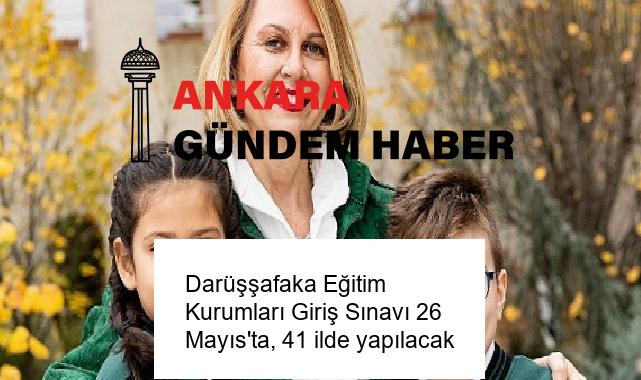 Darüşşafaka Eğitim Kurumları Giriş Sınavı 26 Mayıs’ta, 41 ilde yapılacak