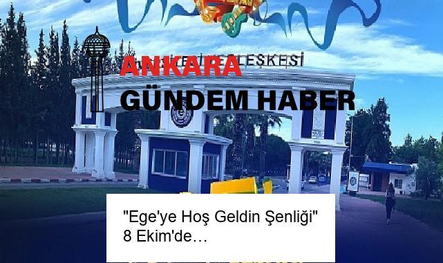 “Ege’ye Hoş Geldin Şenliği” 8 Ekim’de…