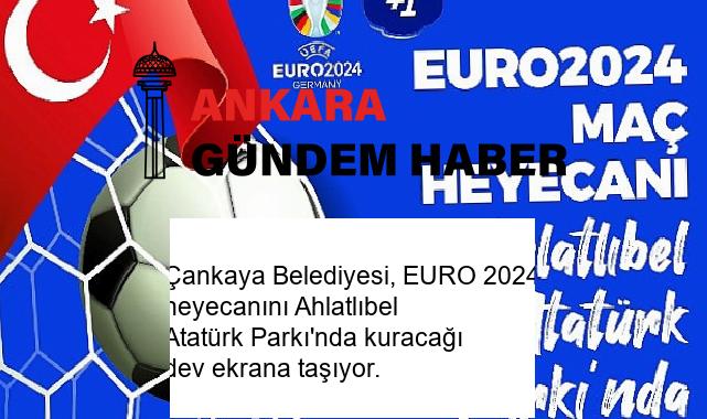 Çankaya Belediyesi, EURO 2024 heyecanını Ahlatlıbel Atatürk Parkı’nda kuracağı dev ekrana taşıyor.